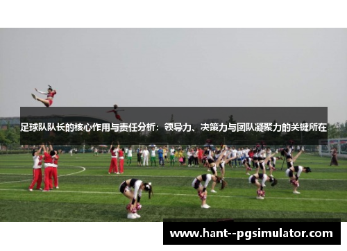 足球队队长的核心作用与责任分析:领导力、决策力与团队凝聚力的关键所在 足球队队长的核心作用与责任分析:领导力、决策力与团队凝聚力的关键所在