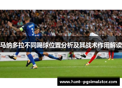 马纳多拉不同踢球位置分析及其战术作用解读 马纳多拉不同踢球位置分析及其战术作用解读
