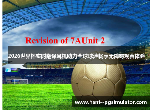 2026世界杯实时翻译耳机助力全球球迷畅享无障碍观赛体验 2026世界杯实时翻译耳机助力全球球迷畅享无障碍观赛体验