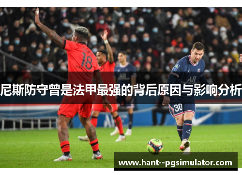 尼斯防守曾是法甲最强的背后原因与影响分析