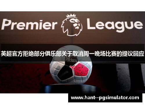 英超官方拒绝部分俱乐部关于取消周一晚场比赛的提议回应