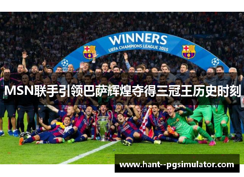 MSN联手引领巴萨辉煌夺得三冠王历史时刻