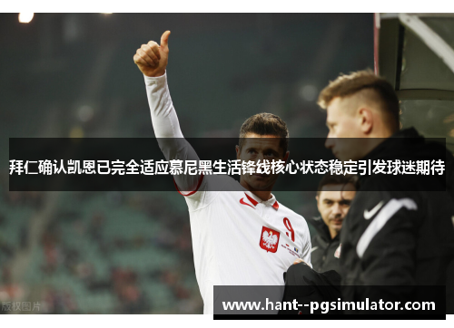 拜仁确认凯恩已完全适应慕尼黑生活锋线核心状态稳定引发球迷期待