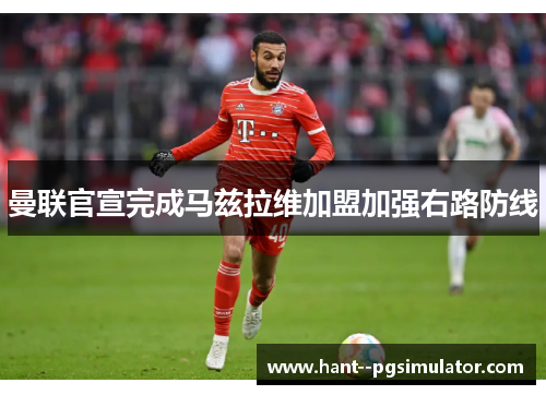 曼联官宣完成马兹拉维加盟加强右路防线