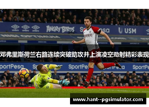 邓弗里斯荷兰右路连续突破助攻并上演凌空劲射精彩表现